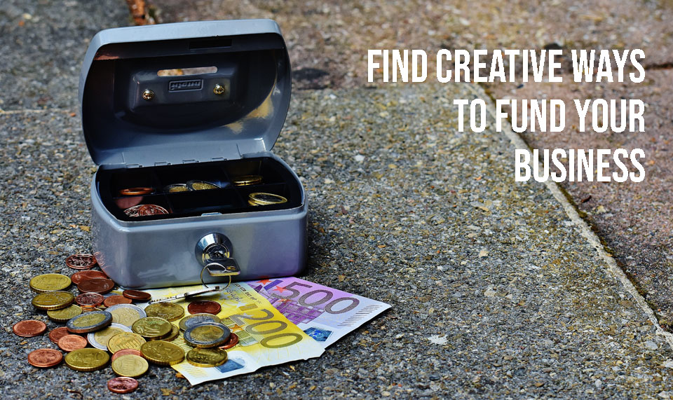 Find creative ways to fund your business
