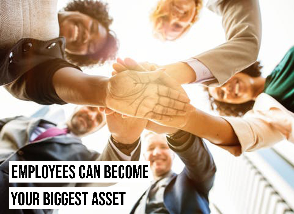 Your employees can become the biggest and most valuable asset to your business