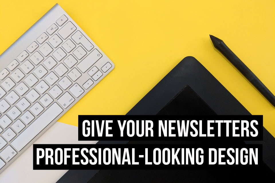 You don’t need to be a designer to create a professional-looking design for your newsletter.