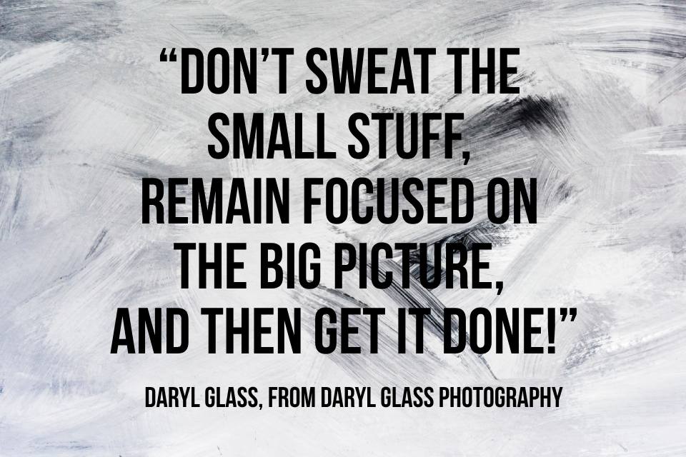 A picture with the text: don’t sweat the small stuff, remain focused on the big picture, and then get it done!